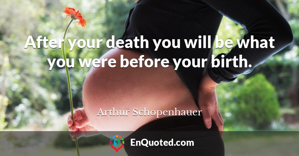 After your death you will be what you were before your birth.
