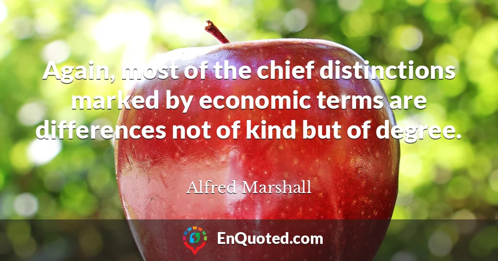 Again, most of the chief distinctions marked by economic terms are differences not of kind but of degree.