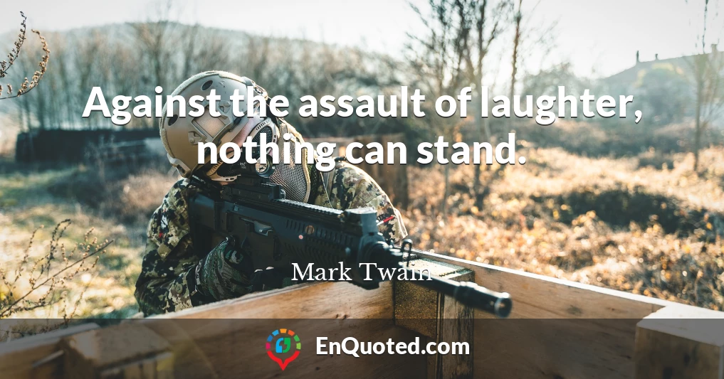 Against the assault of laughter, nothing can stand.