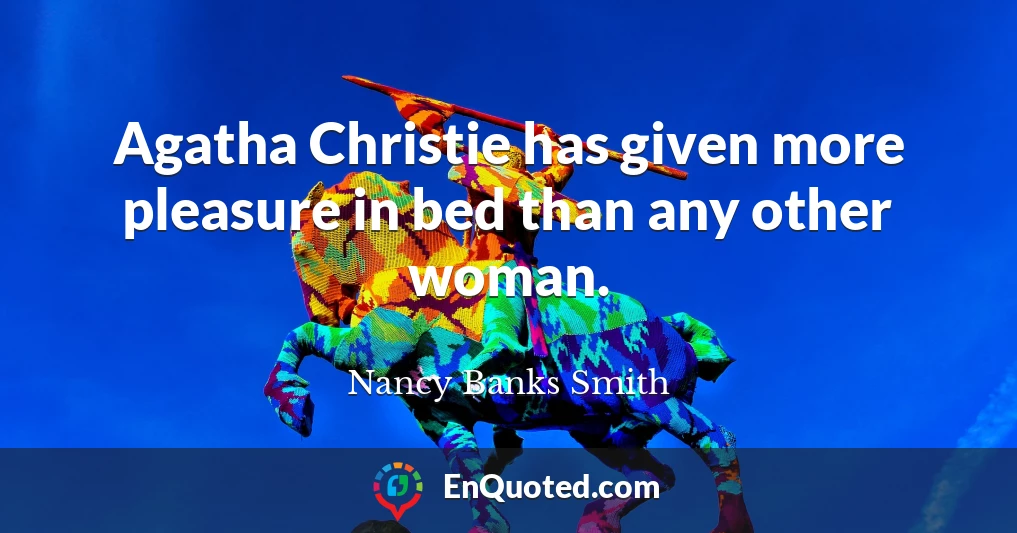 Agatha Christie has given more pleasure in bed than any other woman.