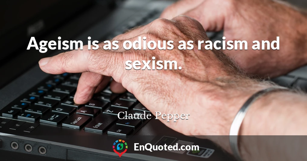 Ageism is as odious as racism and sexism.