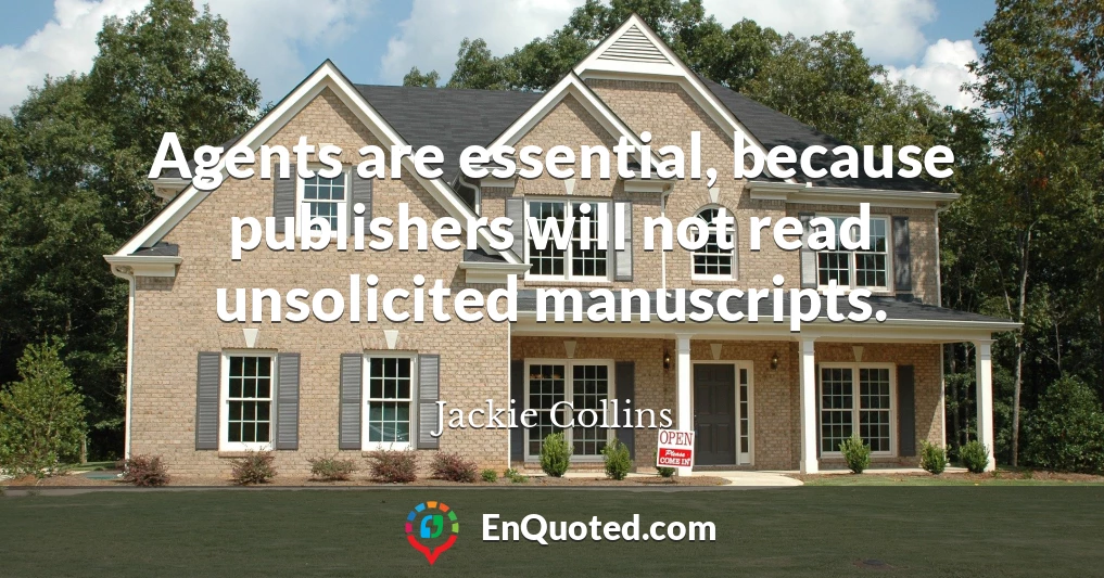 Agents are essential, because publishers will not read unsolicited manuscripts.