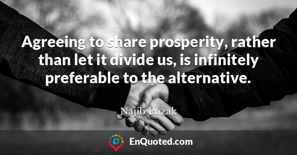 Agreeing to share prosperity, rather than let it divide us, is infinitely preferable to the alternative.