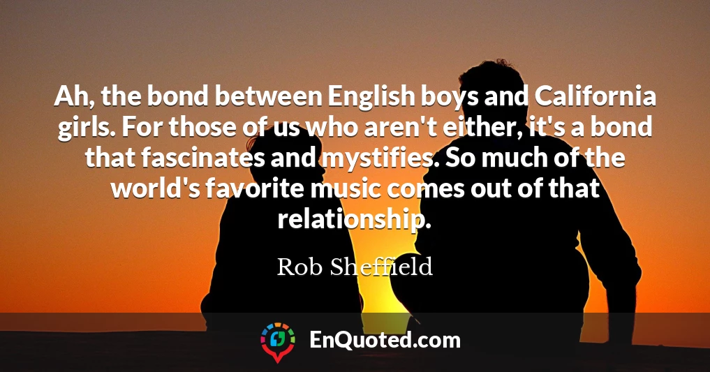 Ah, the bond between English boys and California girls. For those of us who aren't either, it's a bond that fascinates and mystifies. So much of the world's favorite music comes out of that relationship.
