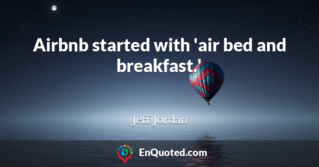 Airbnb started with 'air bed and breakfast.'