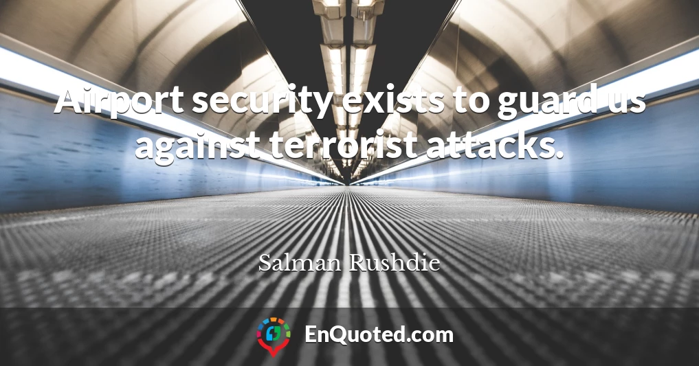 Airport security exists to guard us against terrorist attacks.