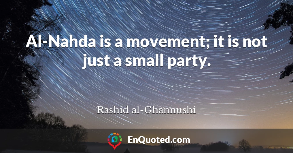Al-Nahda is a movement; it is not just a small party.