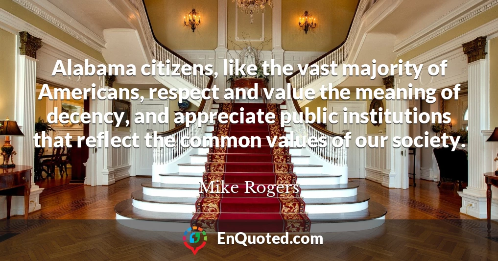 Alabama citizens, like the vast majority of Americans, respect and value the meaning of decency, and appreciate public institutions that reflect the common values of our society.