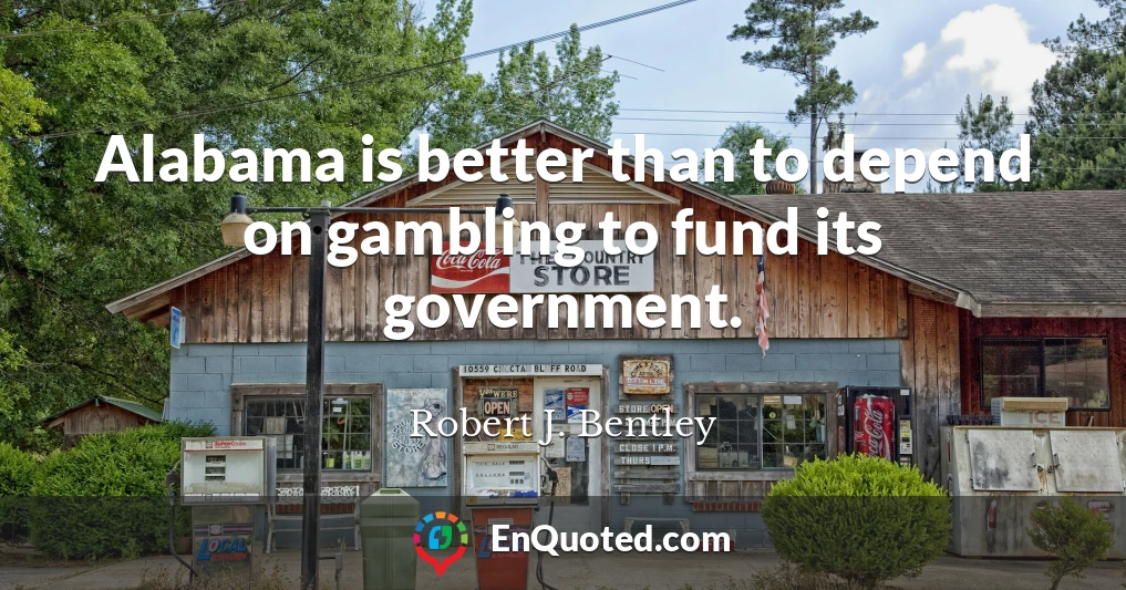 Alabama is better than to depend on gambling to fund its government.