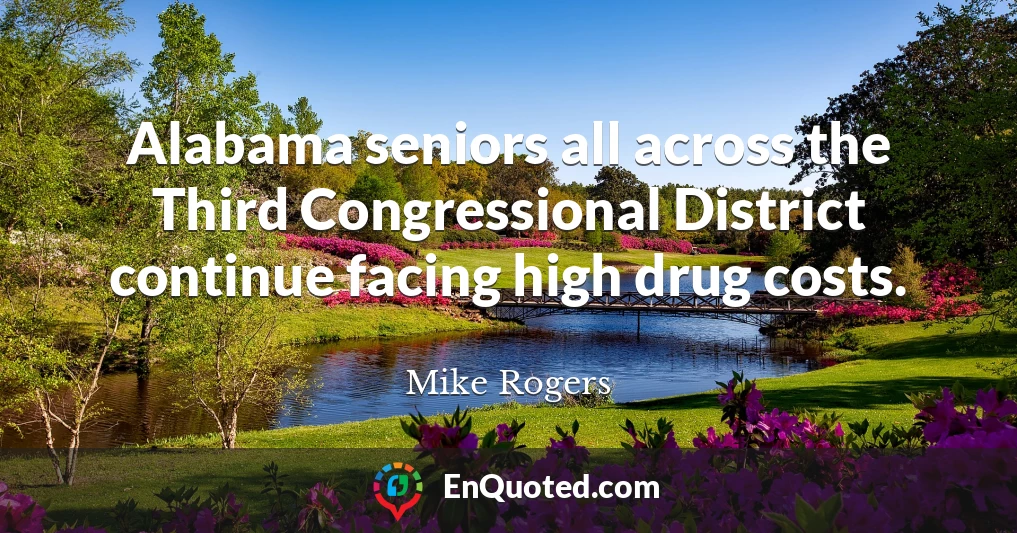 Alabama seniors all across the Third Congressional District continue facing high drug costs.