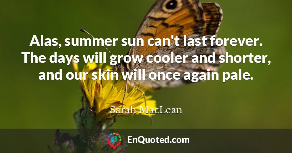 Alas, summer sun can't last forever. The days will grow cooler and shorter, and our skin will once again pale.