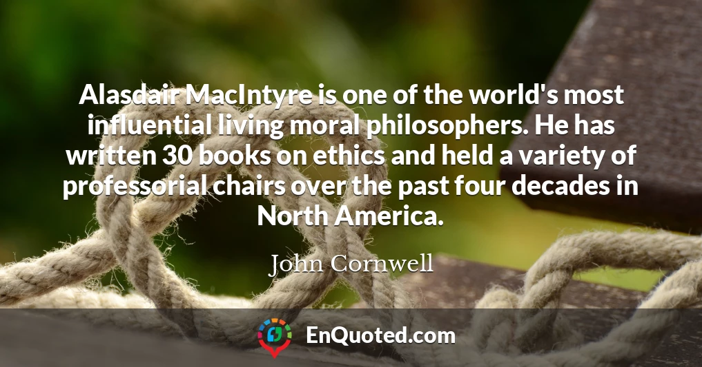 Alasdair MacIntyre is one of the world's most influential living moral philosophers. He has written 30 books on ethics and held a variety of professorial chairs over the past four decades in North America.