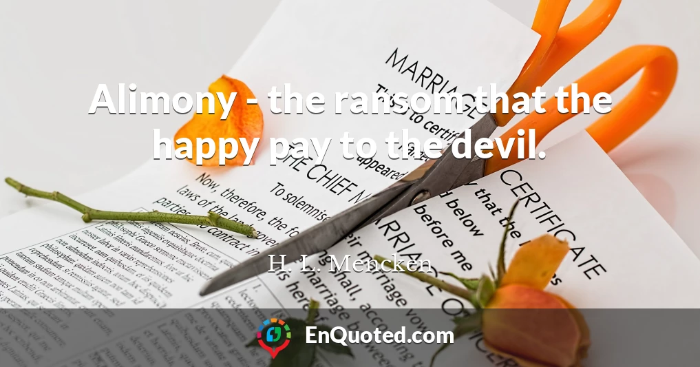 Alimony - the ransom that the happy pay to the devil.