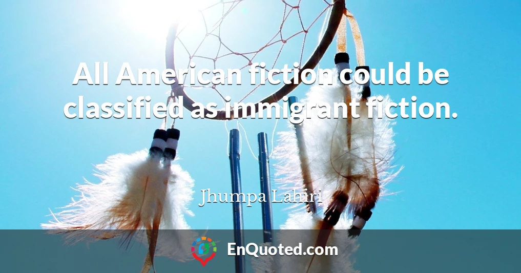 All American fiction could be classified as immigrant fiction.