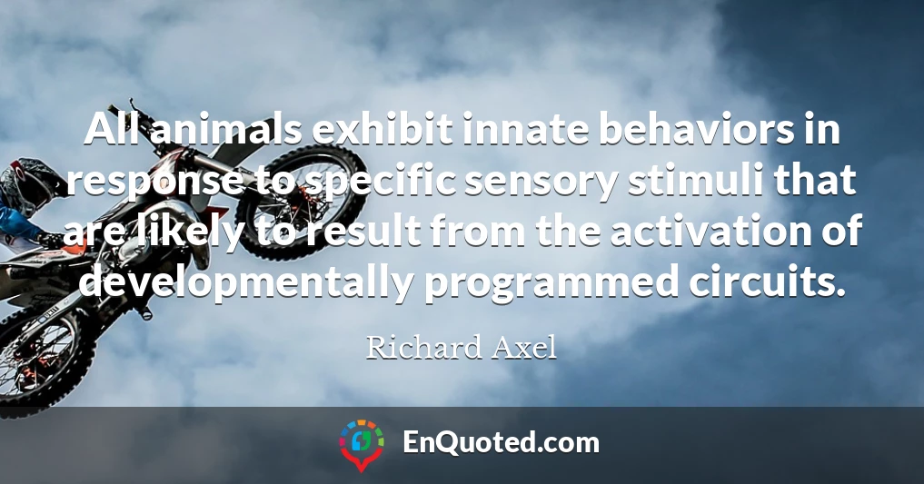 All animals exhibit innate behaviors in response to specific sensory stimuli that are likely to result from the activation of developmentally programmed circuits.