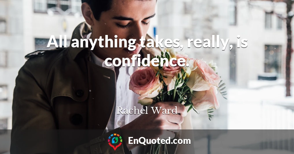 All anything takes, really, is confidence.