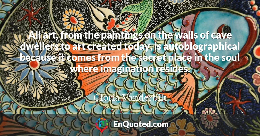 All art, from the paintings on the walls of cave dwellers to art created today, is autobiographical because it comes from the secret place in the soul where imagination resides.