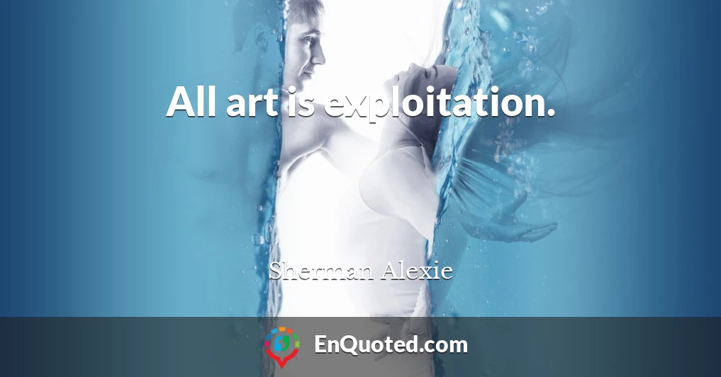 All art is exploitation.