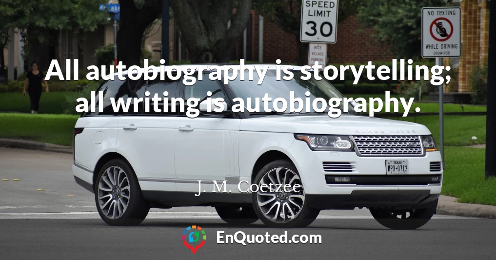 All autobiography is storytelling; all writing is autobiography.