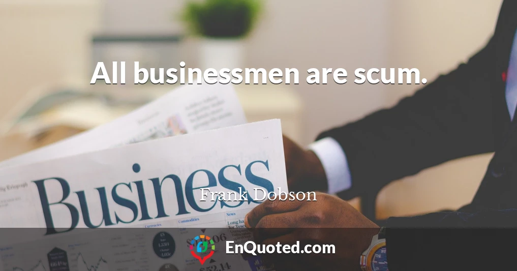 All businessmen are scum.