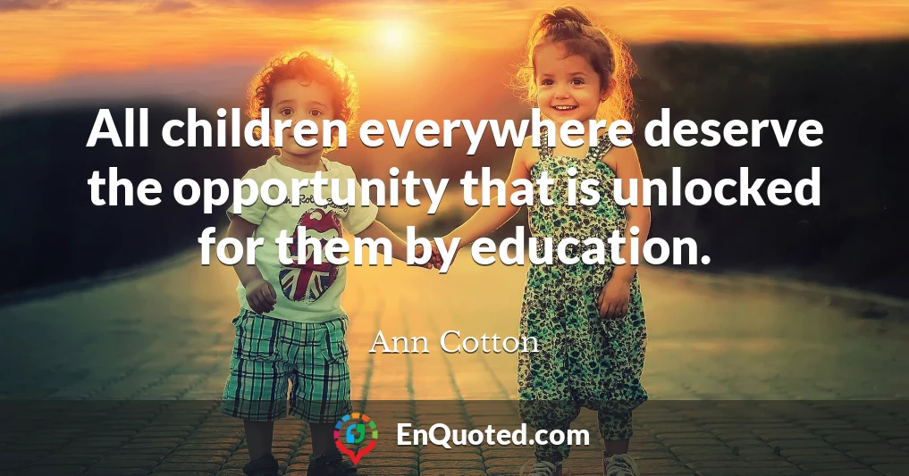 All children everywhere deserve the opportunity that is unlocked for them by education.