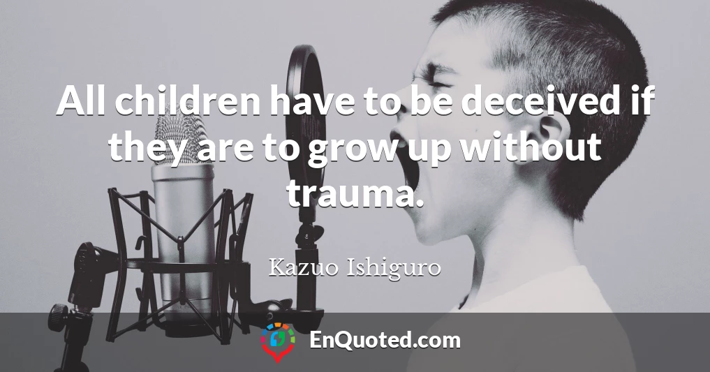 All children have to be deceived if they are to grow up without trauma.