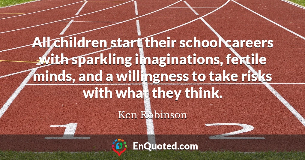 All children start their school careers with sparkling imaginations, fertile minds, and a willingness to take risks with what they think.