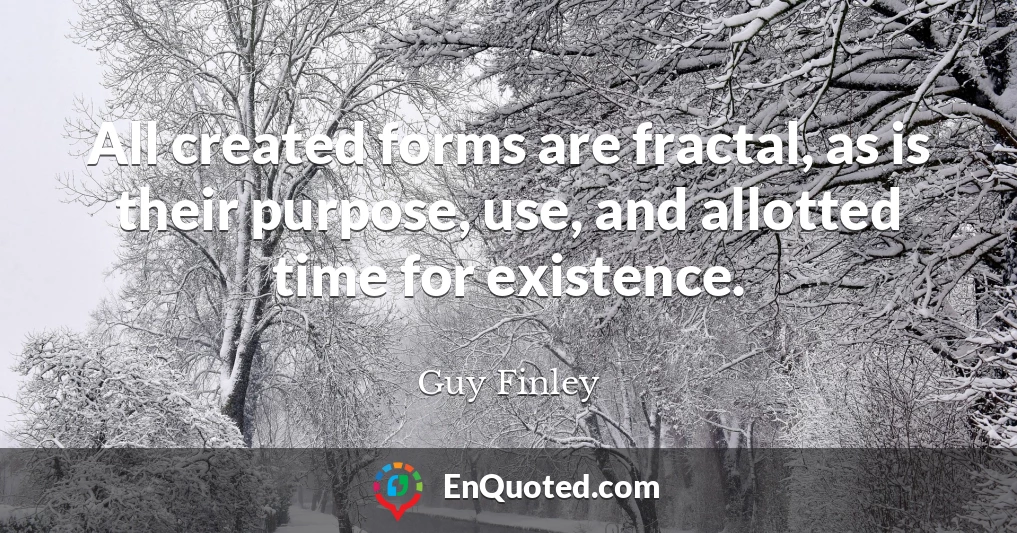 All created forms are fractal, as is their purpose, use, and allotted time for existence.