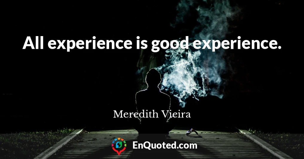 All experience is good experience.