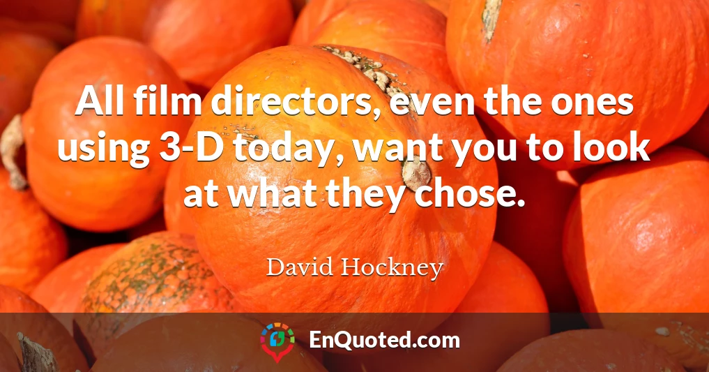 All film directors, even the ones using 3-D today, want you to look at what they chose.