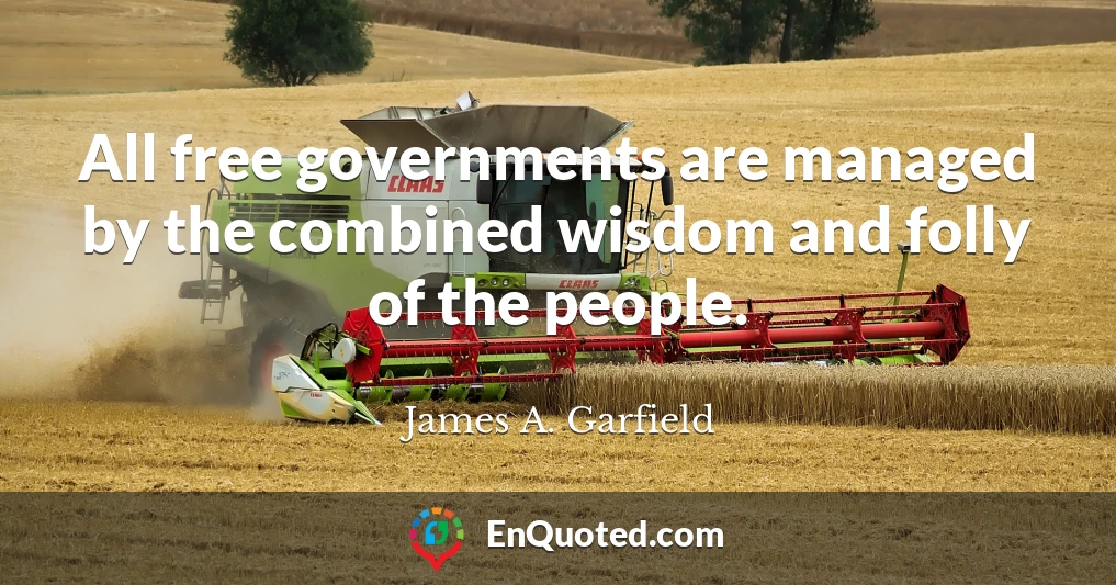 All free governments are managed by the combined wisdom and folly of the people.