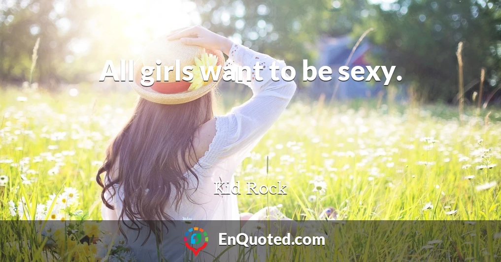 All girls want to be sexy.