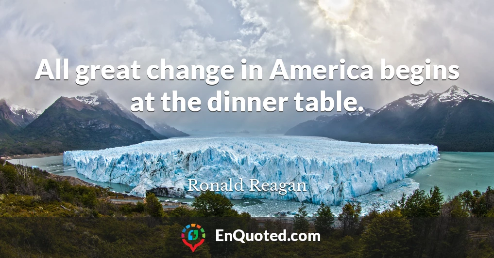 All great change in America begins at the dinner table.