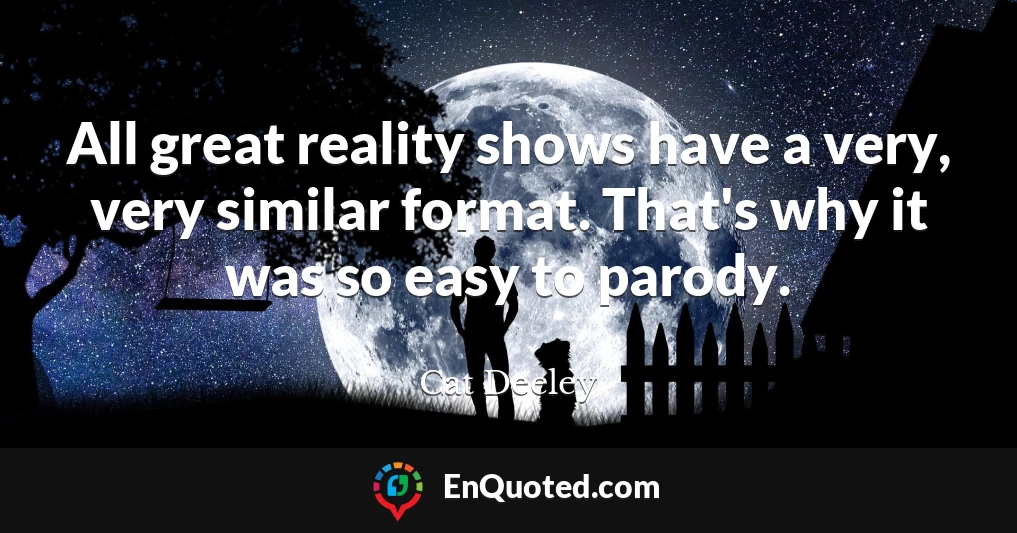 All great reality shows have a very, very similar format. That's why it was so easy to parody.