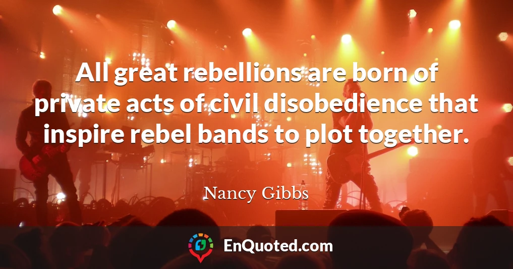 All great rebellions are born of private acts of civil disobedience that inspire rebel bands to plot together.