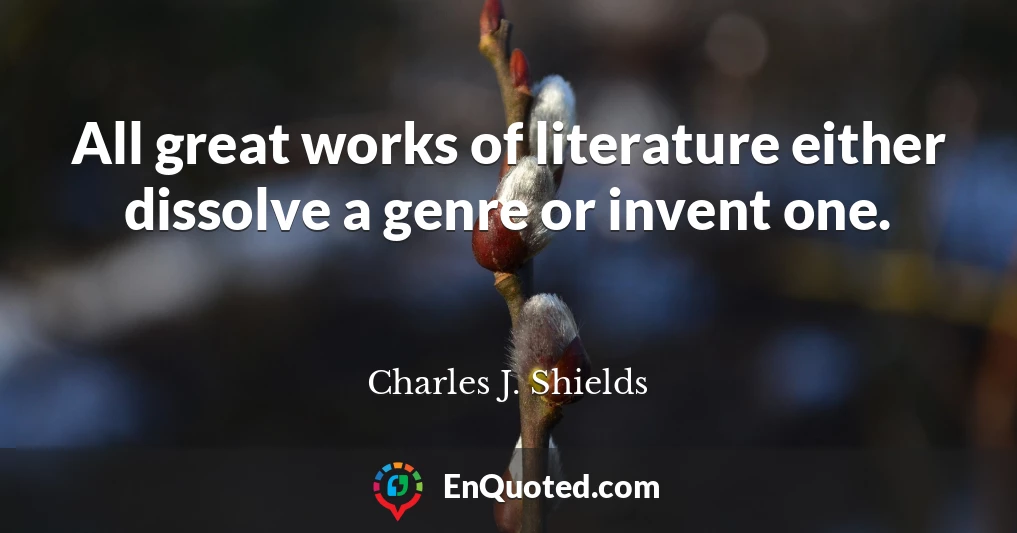 All great works of literature either dissolve a genre or invent one.