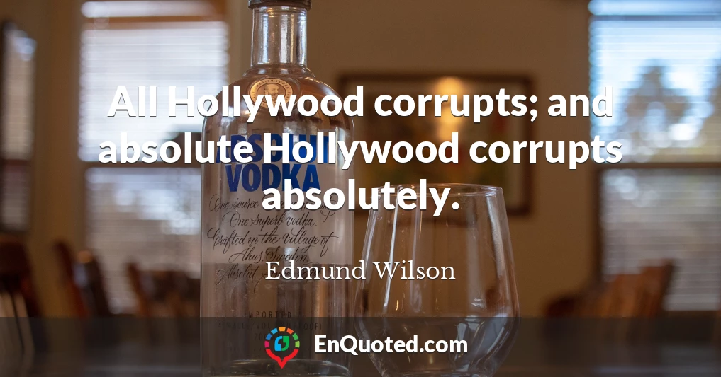 All Hollywood corrupts; and absolute Hollywood corrupts absolutely.