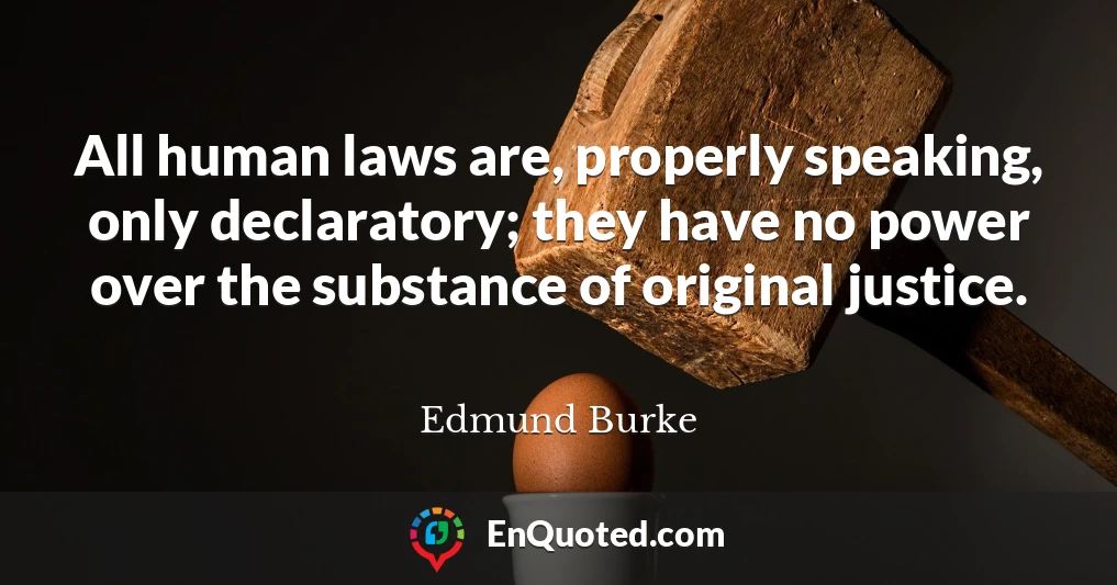 All human laws are, properly speaking, only declaratory; they have no power over the substance of original justice.