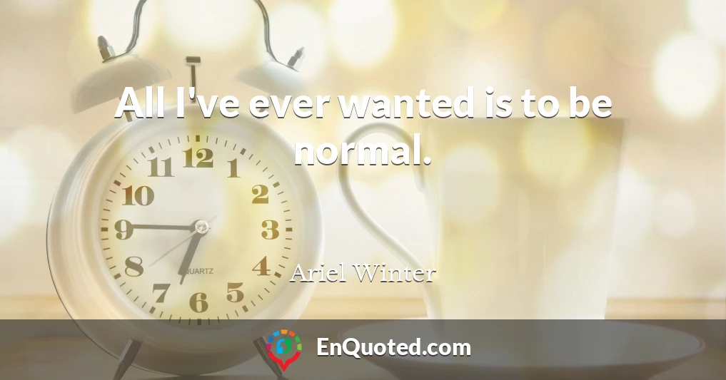All I've ever wanted is to be normal.