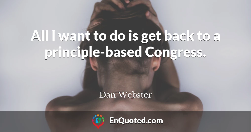 All I want to do is get back to a principle-based Congress.