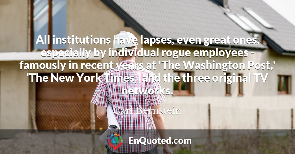 All institutions have lapses, even great ones, especially by individual rogue employees - famously in recent years at 'The Washington Post,' 'The New York Times,' and the three original TV networks.
