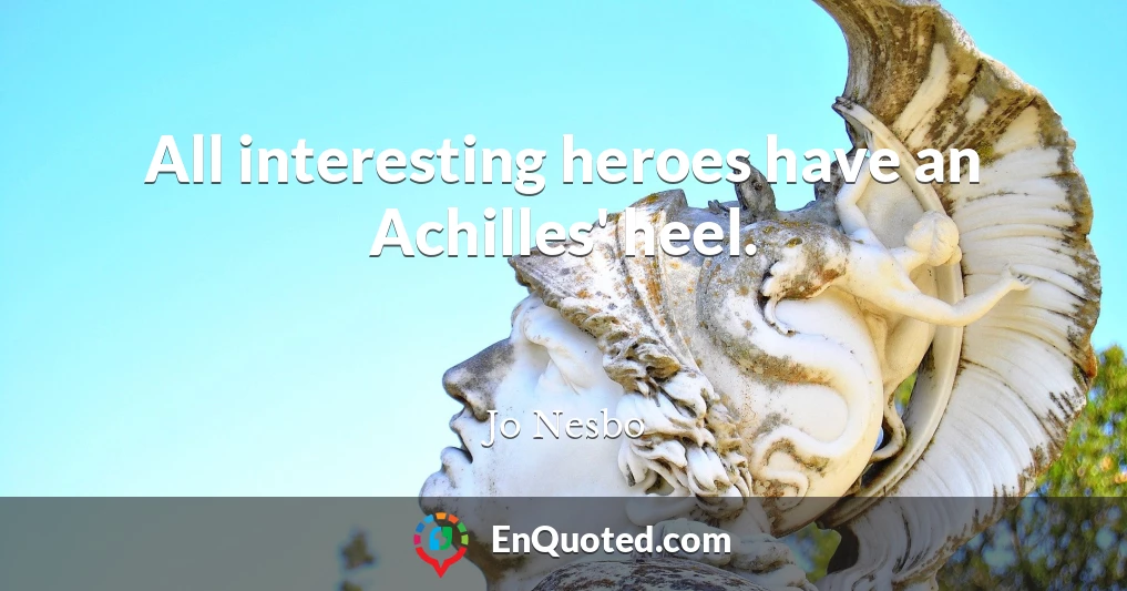 All interesting heroes have an Achilles' heel.