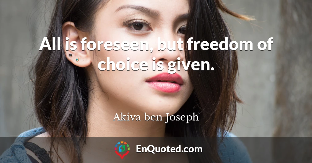 All is foreseen, but freedom of choice is given.