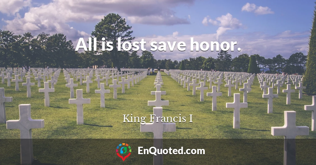 All is lost save honor.