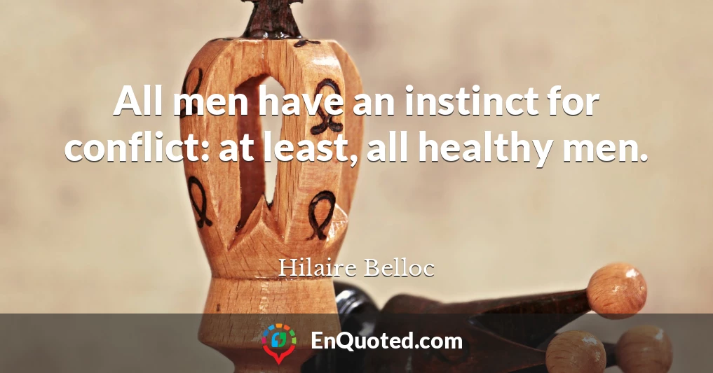 All men have an instinct for conflict: at least, all healthy men.