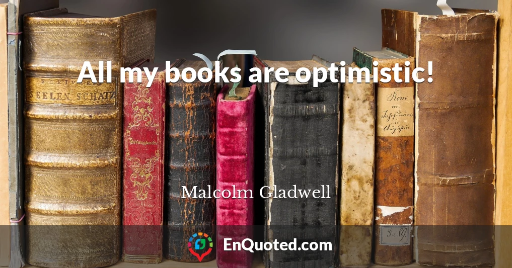 All my books are optimistic!