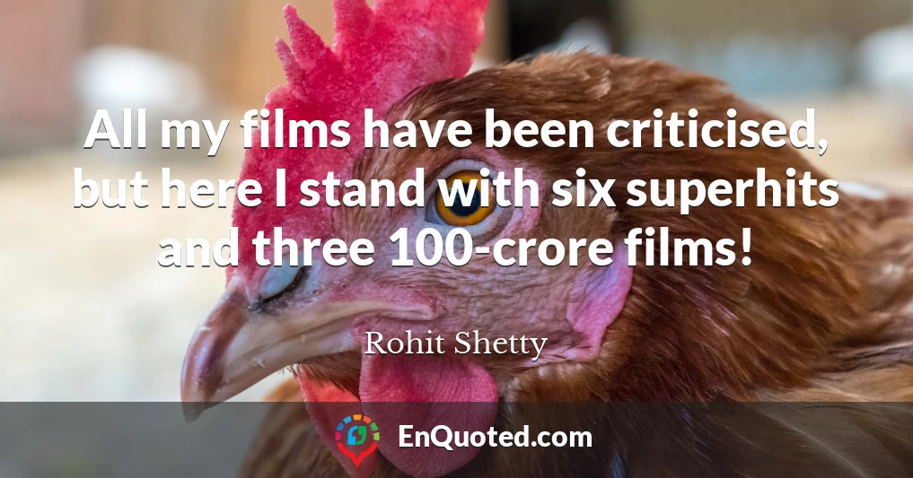 All my films have been criticised, but here I stand with six superhits and three 100-crore films!