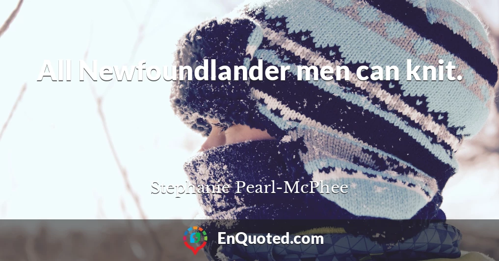 All Newfoundlander men can knit.