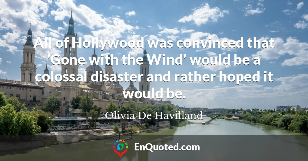 All of Hollywood was convinced that 'Gone with the Wind' would be a colossal disaster and rather hoped it would be.