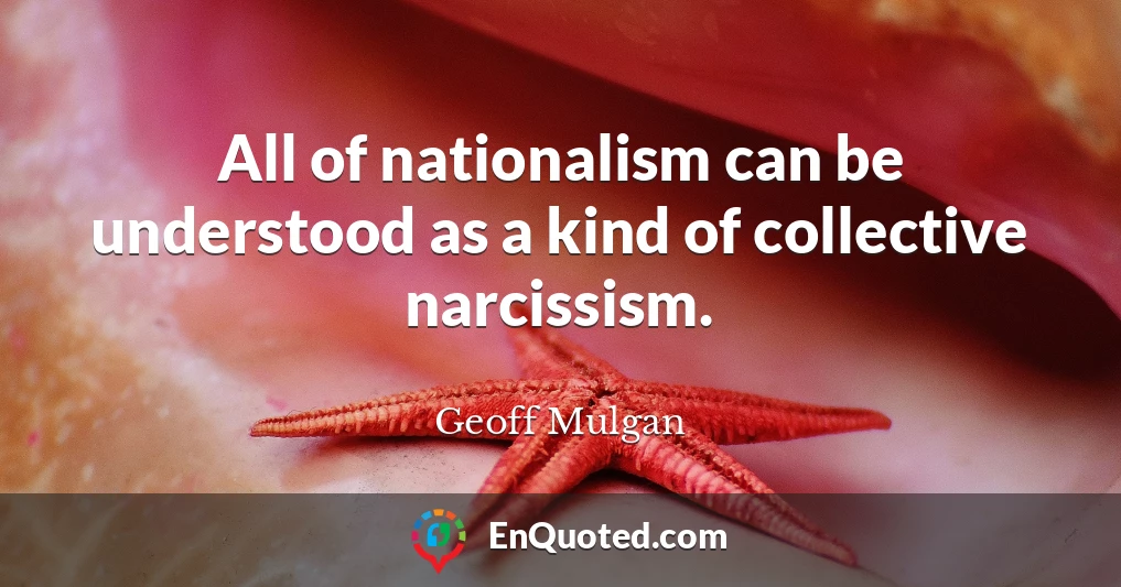 All of nationalism can be understood as a kind of collective narcissism.